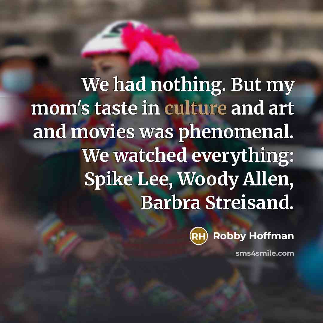“We had nothing. But my mom's taste in culture and…” quote by Robby Hoffman