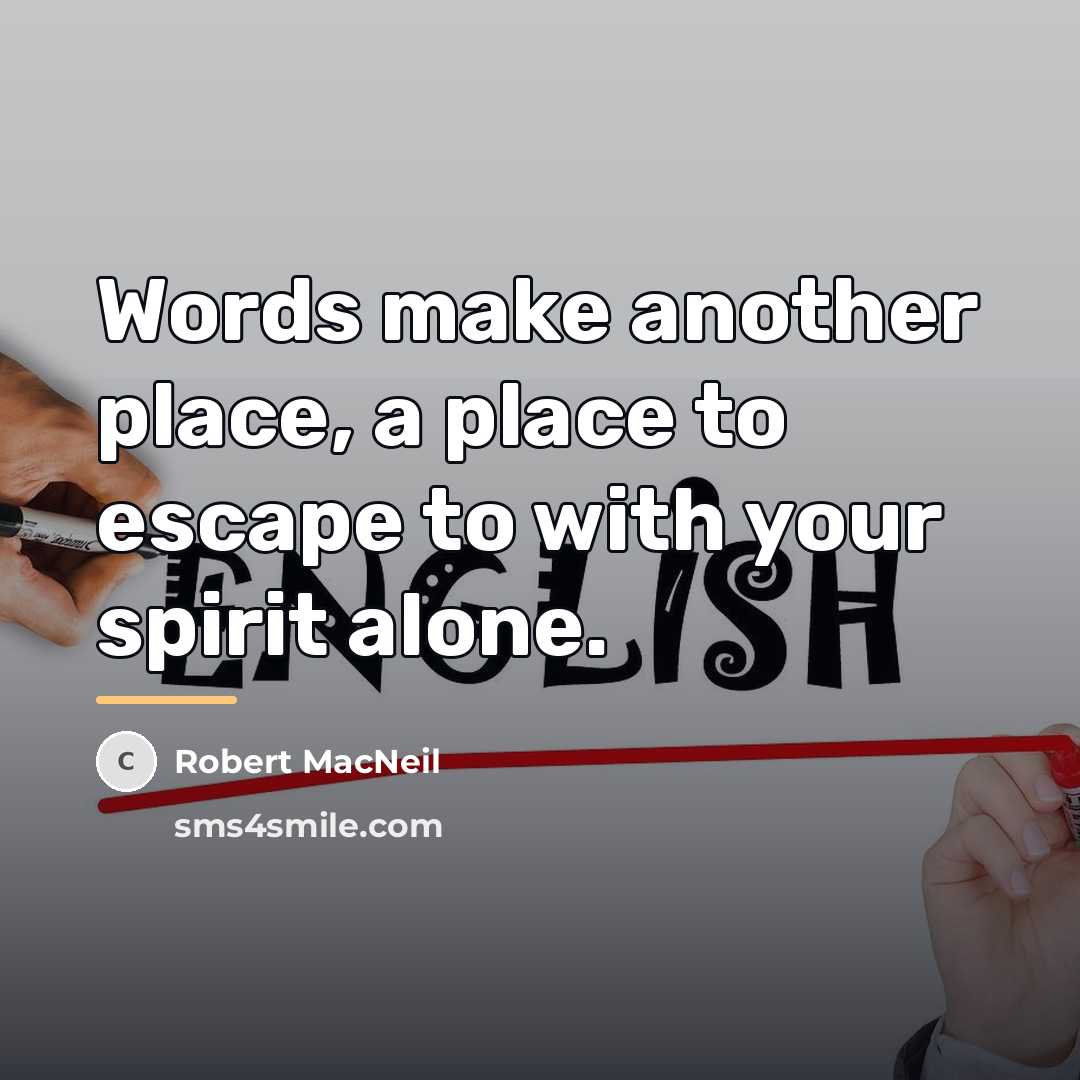 “Words make another place, a place to escape to with…” quote by Robert MacNeil