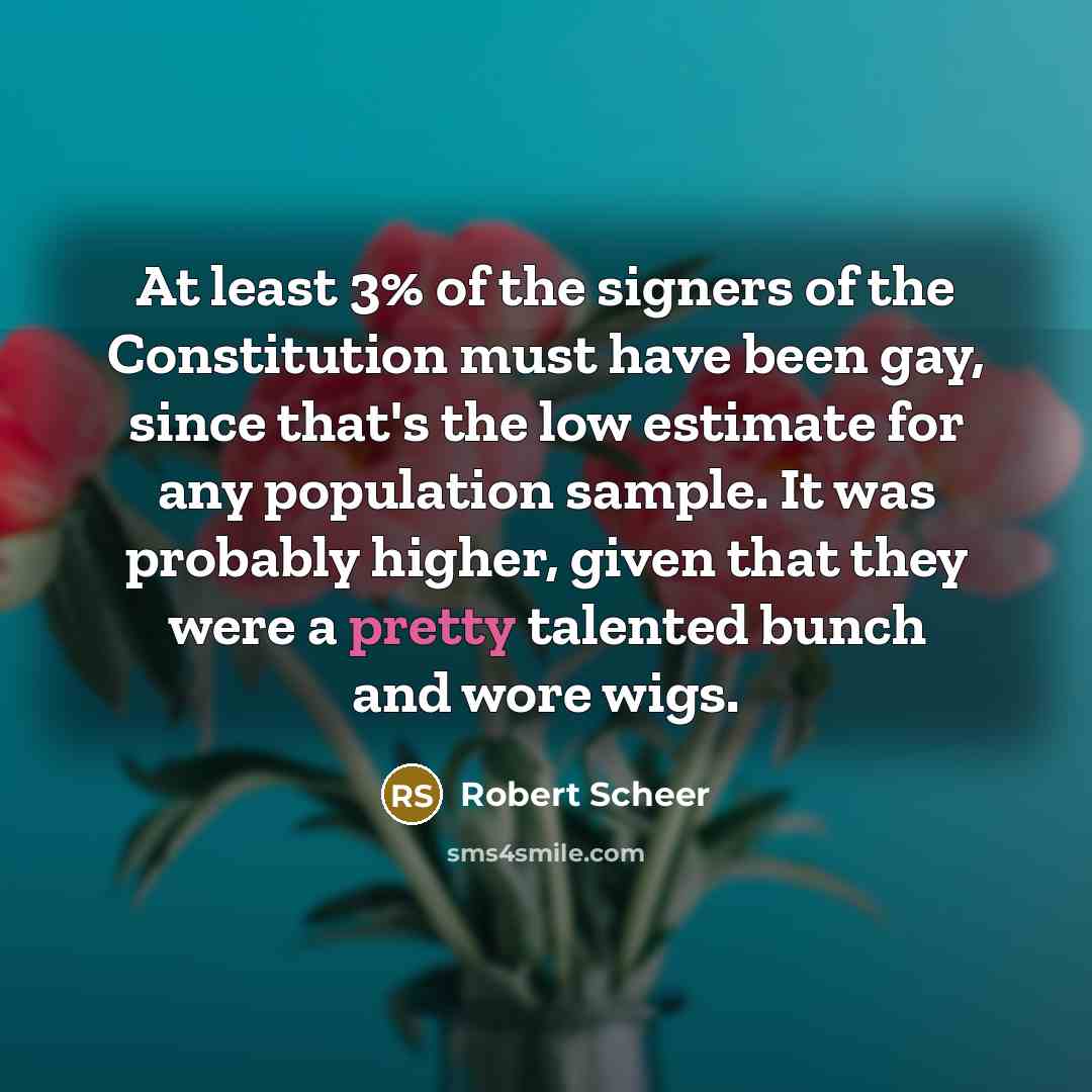“At least 3% of the signers of the Constitution must…” quote by Robert Scheer