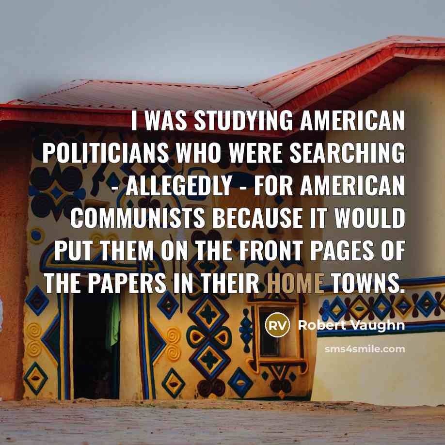“I was studying American politicians who were searching - allegedly…” quote by Robert Vaughn