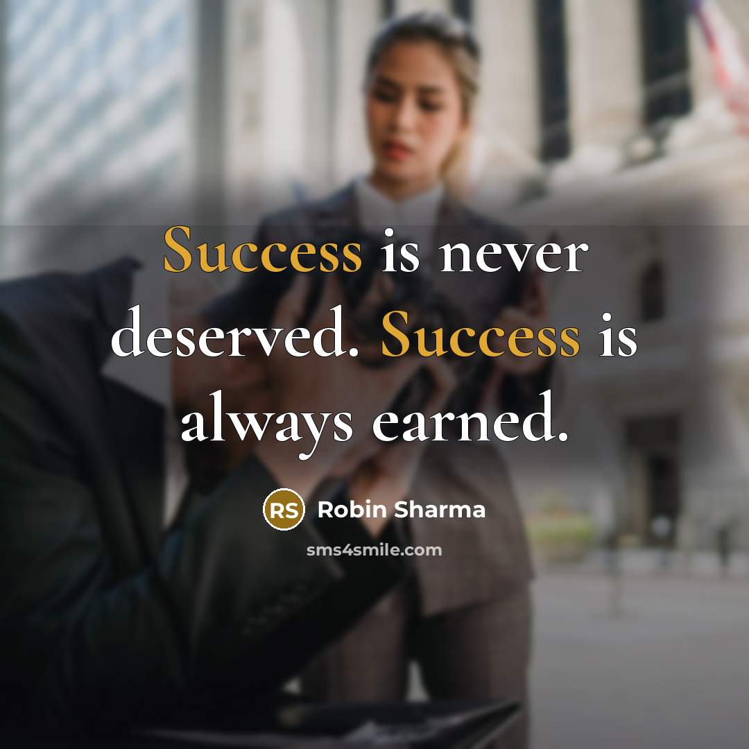 “Success is never deserved. Success is always earned.” quote by Robin Sharma