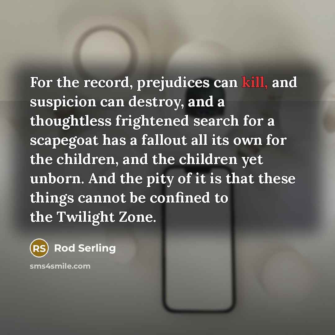 “For the record, prejudices can kill, and suspicion can destroy,…” quote by Rod Serling