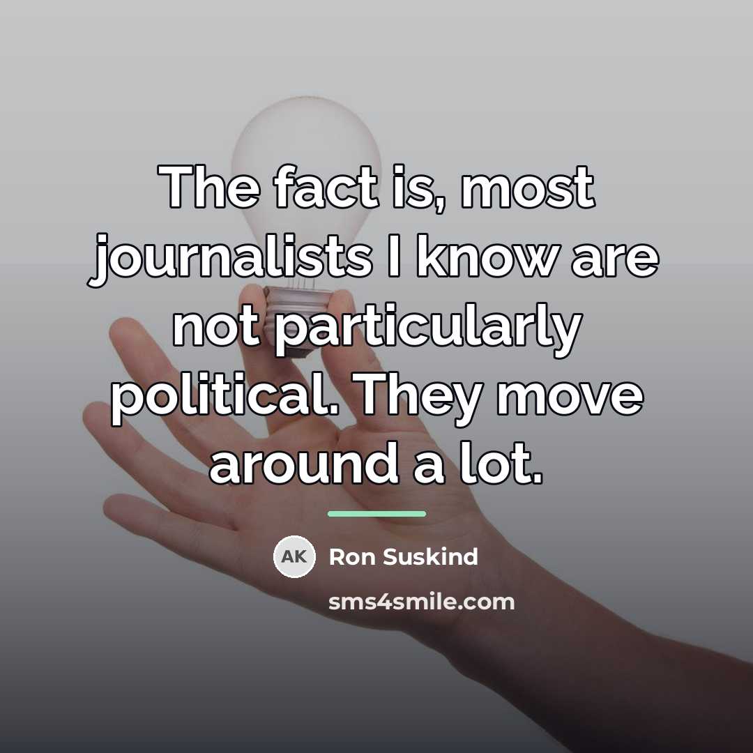 “The fact is, most journalists I know are not particularly…” quote by Ron Suskind
