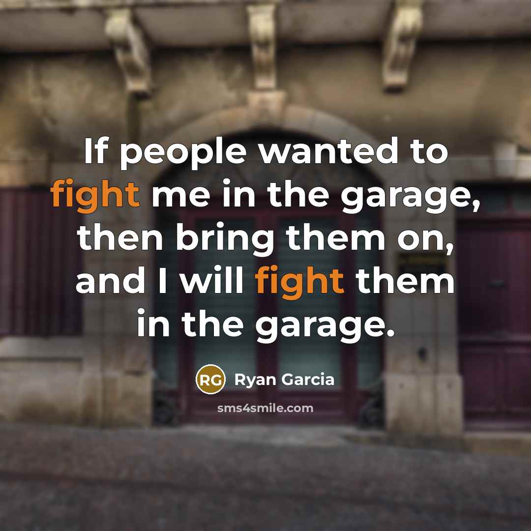 “If people wanted to fight me in the garage, then…” quote by Ryan Garcia