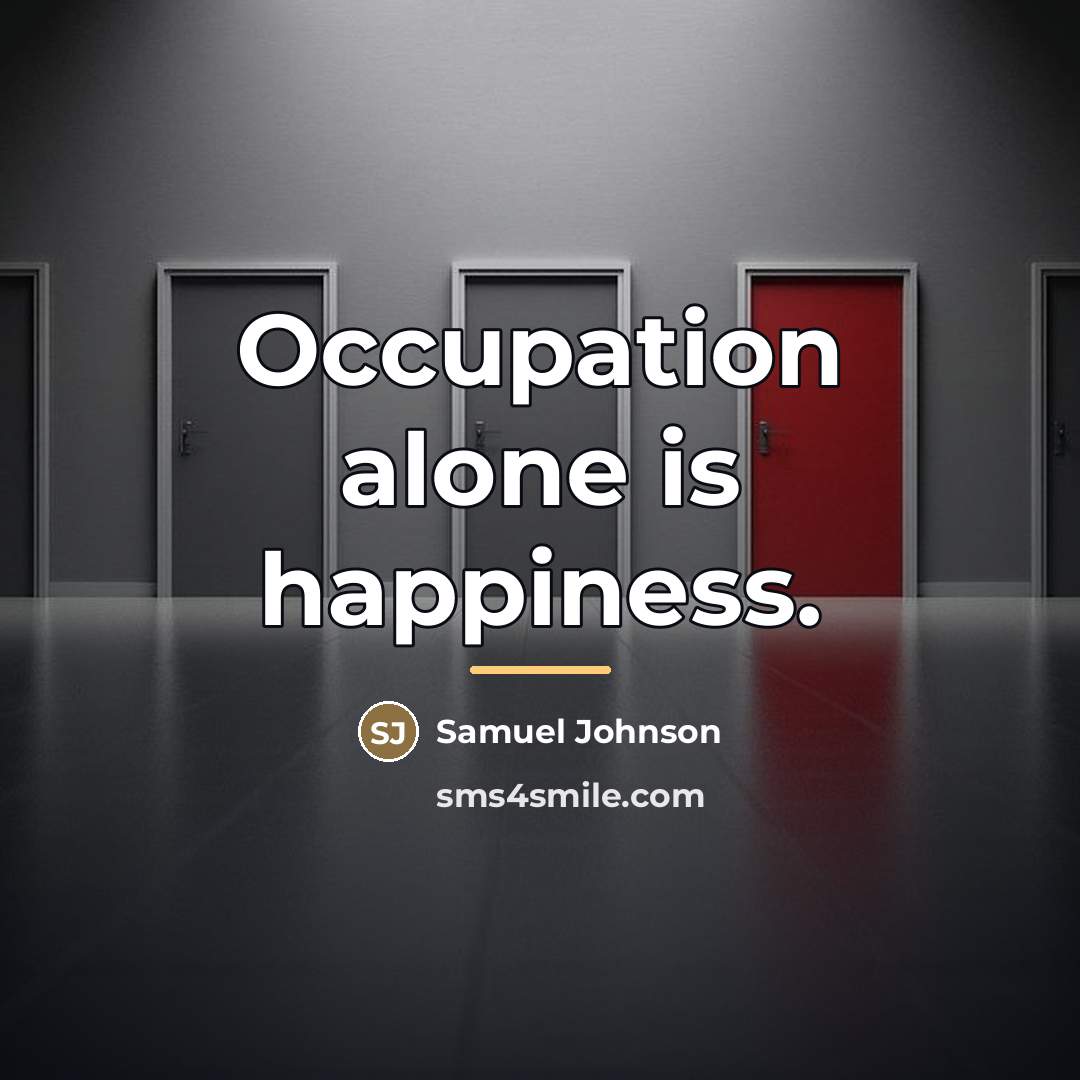 “Occupation alone is happiness.…” quote by Samuel Johnson