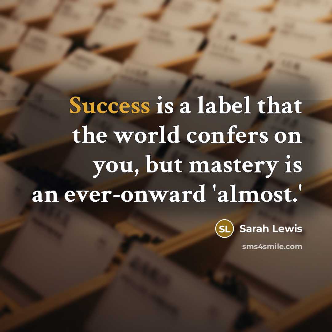 “Success is a label that the world confers on you,…” quote by Sarah Lewis