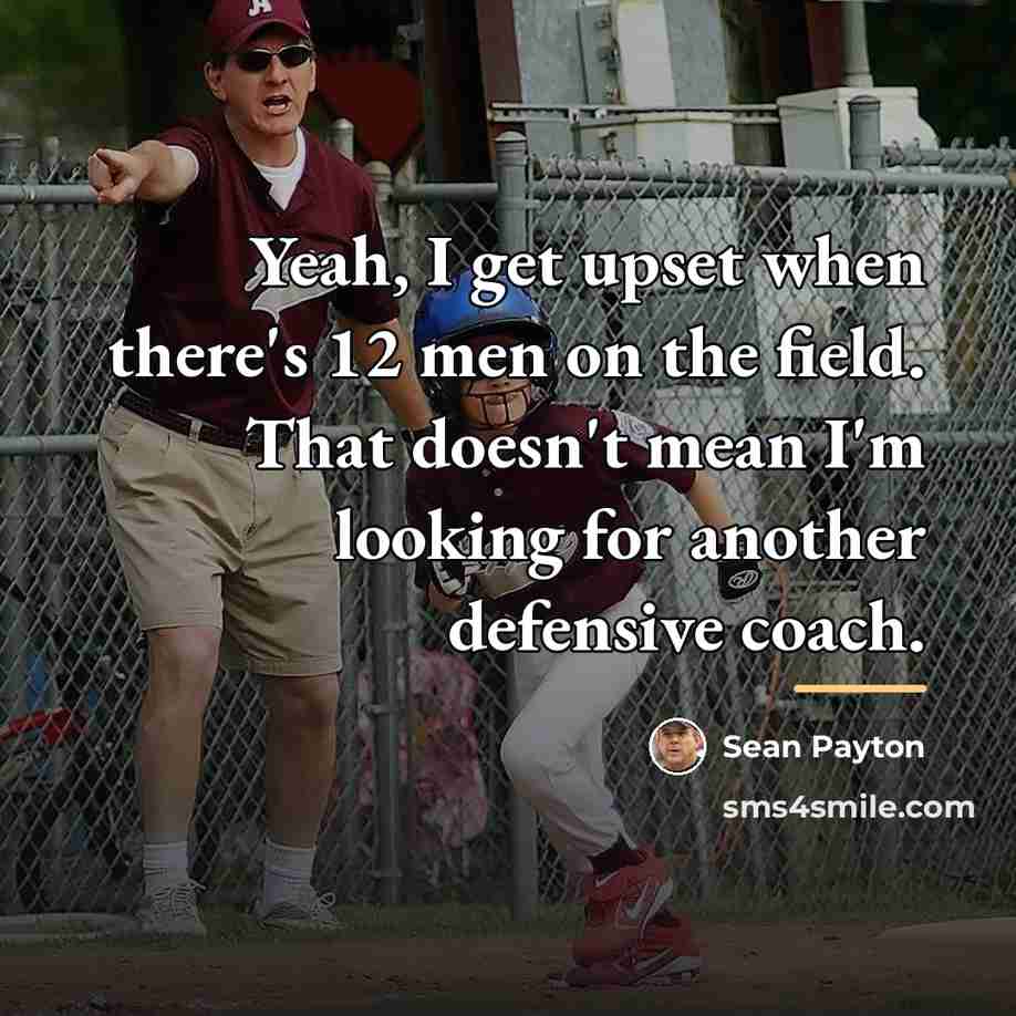 “Yeah, I get upset when there's 12 men on the…” quote by Sean Payton