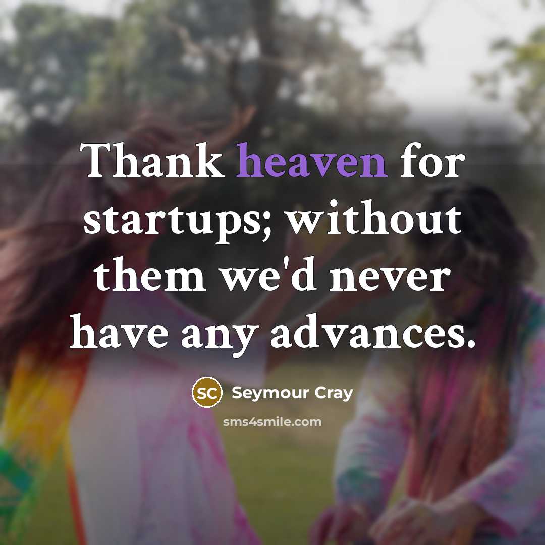 “Thank heaven for startups; without them we'd never have any…” quote by Seymour Cray