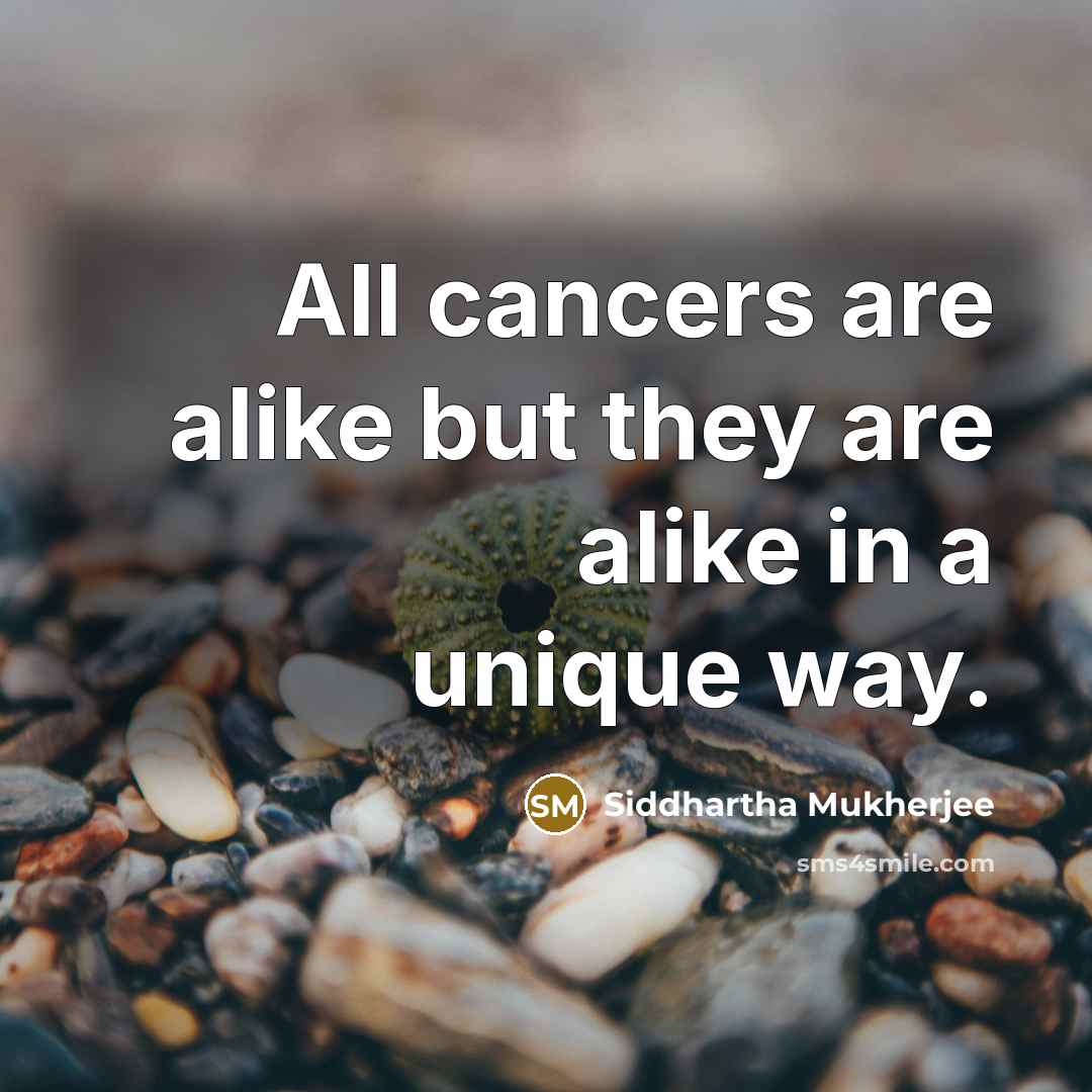 “All cancers are alike but they are alike in a…” quote by Siddhartha Mukherjee