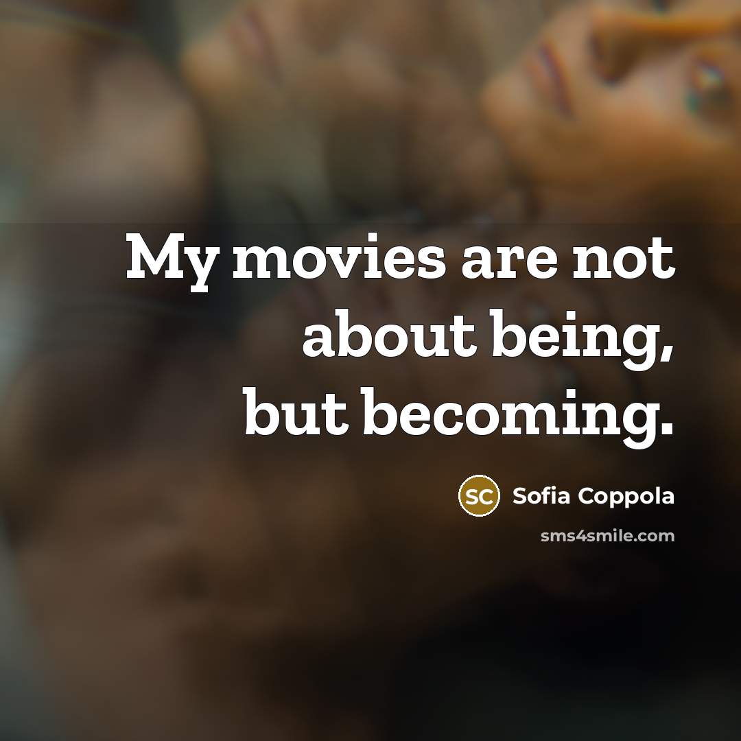 “My movies are not about being, but becoming.…” quote by Sofia Coppola