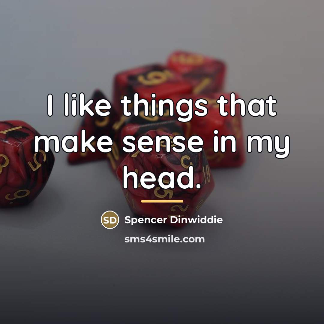 “I like things that make sense in my head.…” quote by Spencer Dinwiddie