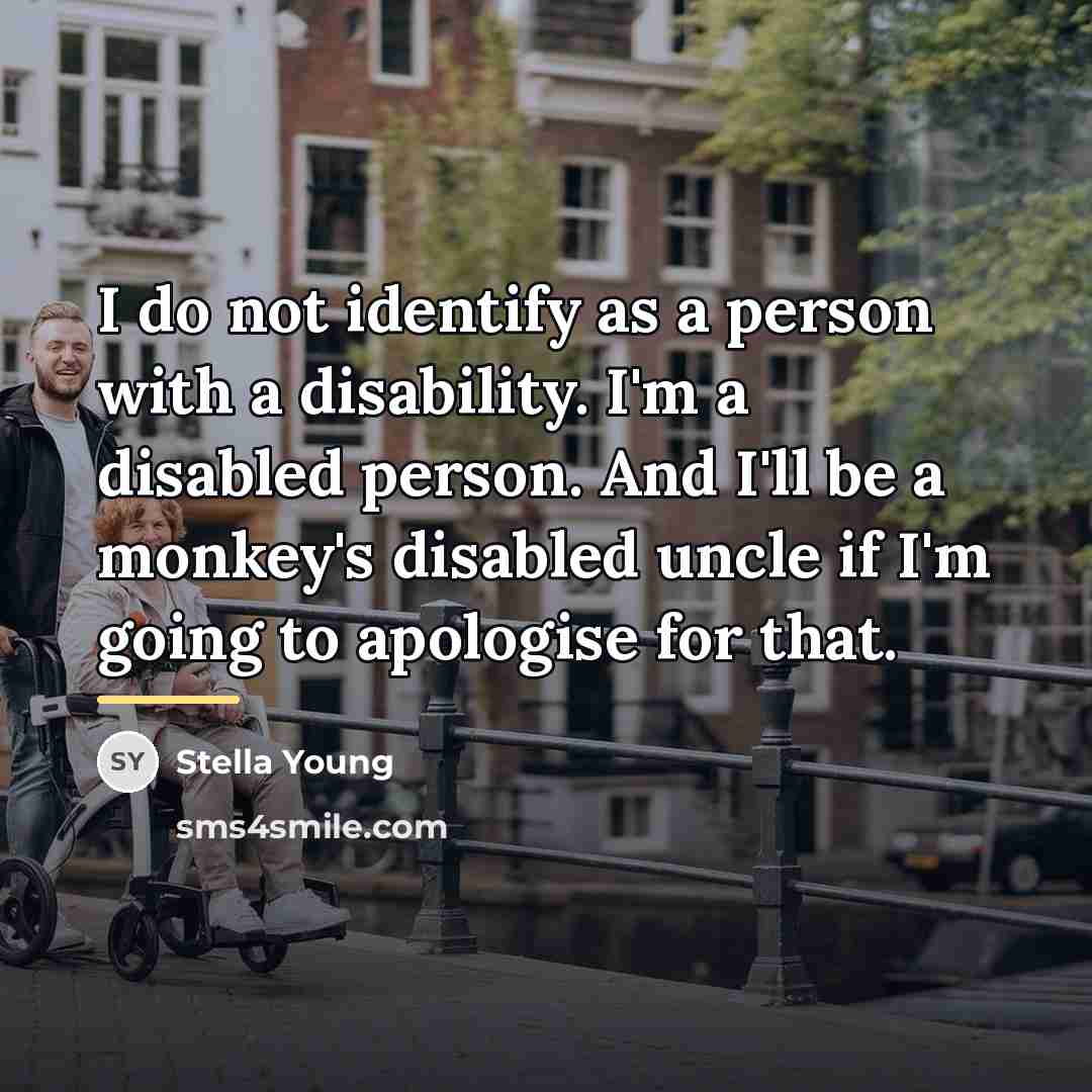 “I do not identify as a person with a disability.…” quote by Stella Young