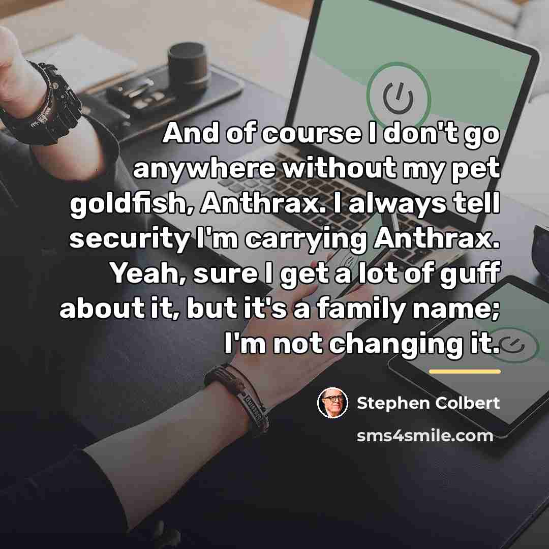 “And of course I don't go anywhere without my pet…” quote by Stephen Colbert