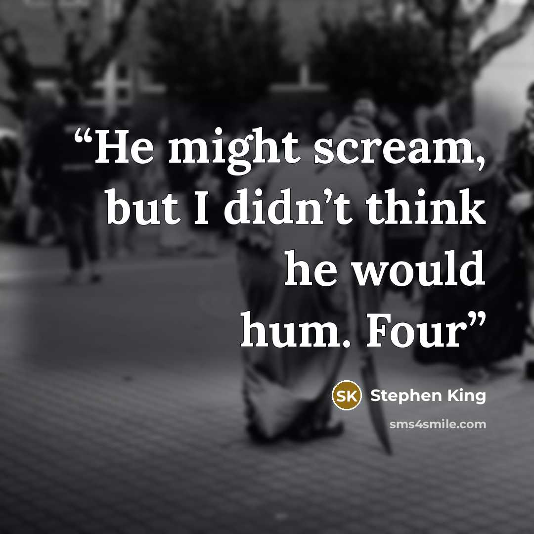 “He might scream, but I didn’t think he would hum. Four” quote by Stephen King