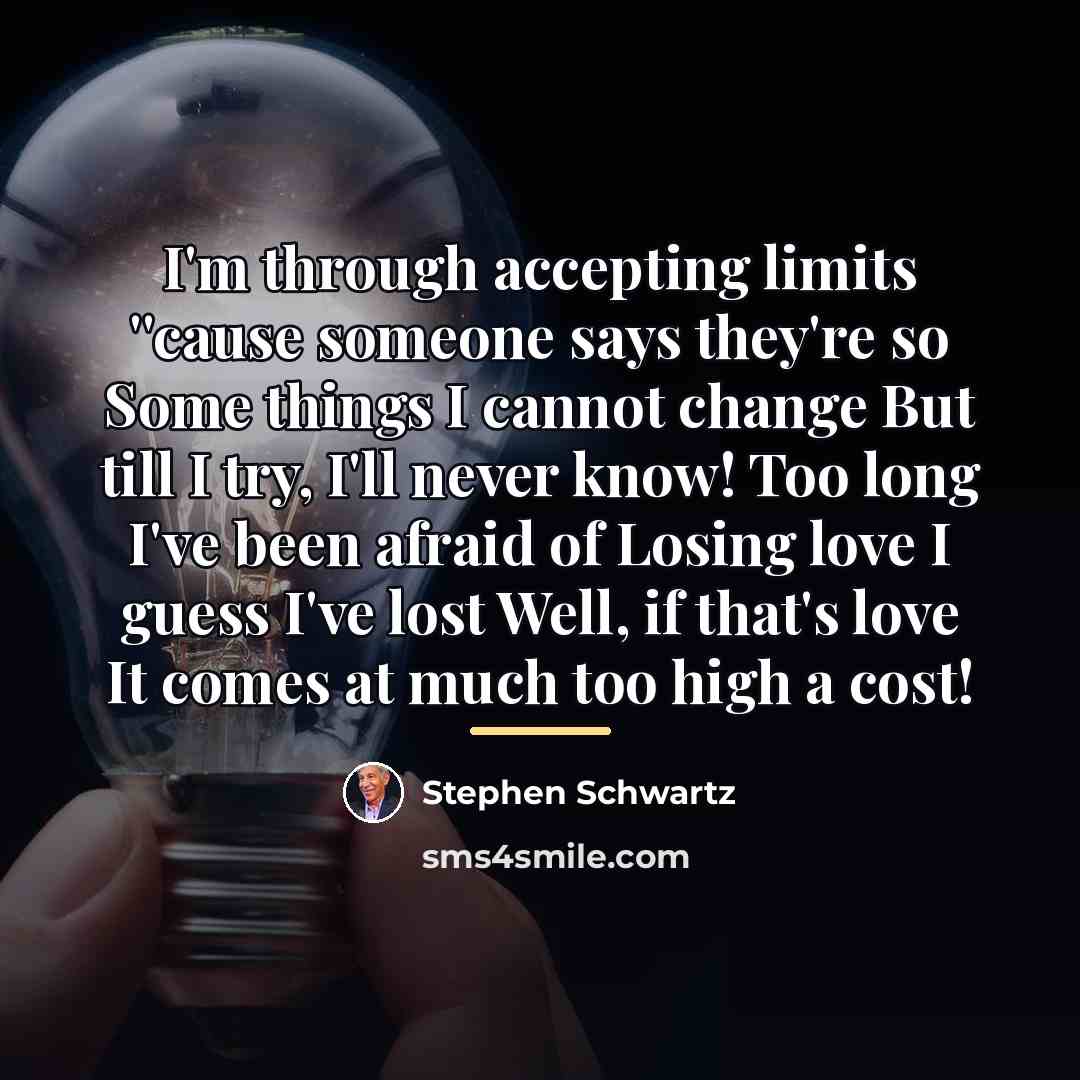 “I'm through accepting limits ''cause someone says they're so Some…” quote by Stephen Schwartz