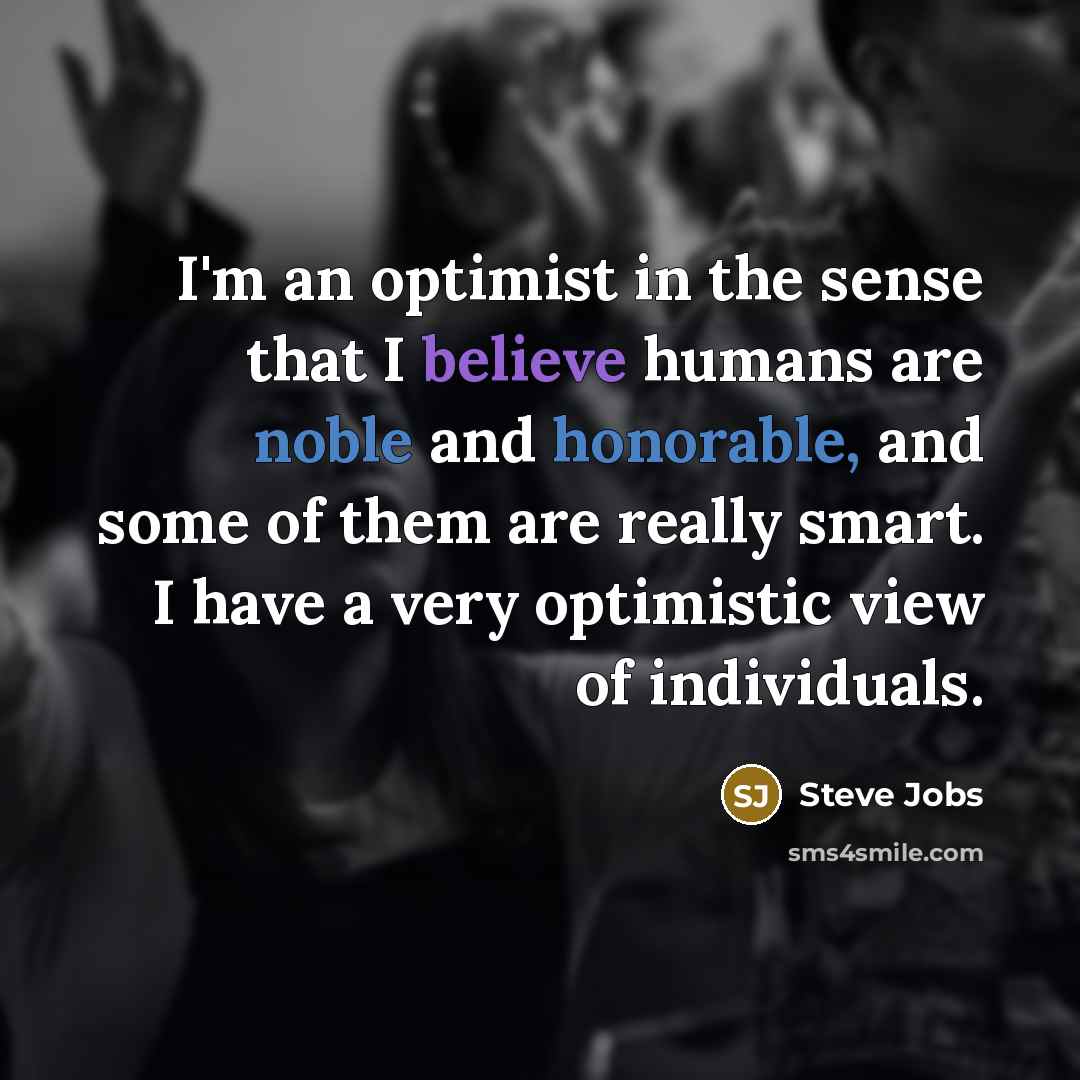 “I'm an optimist in the sense that I believe humans…” quote by Steve Jobs