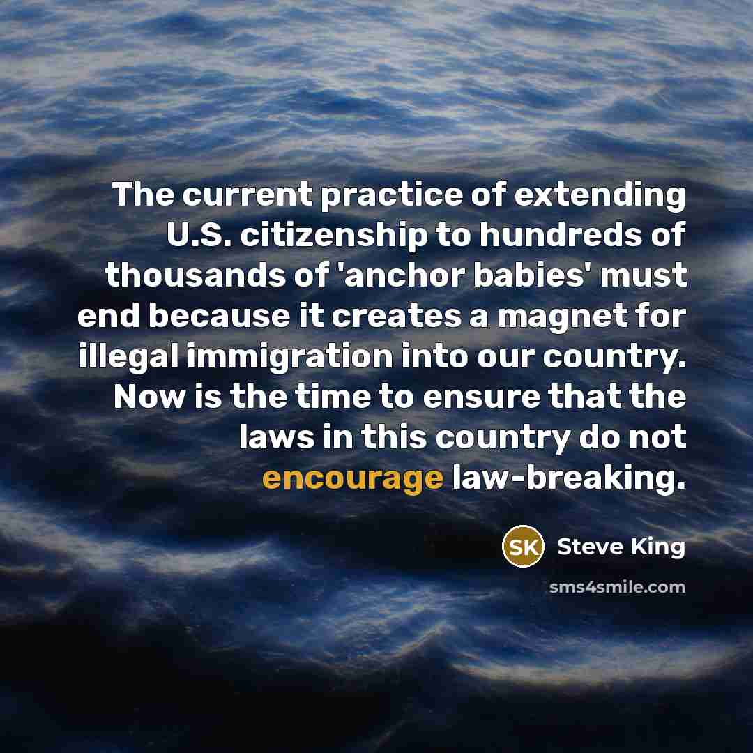 “The current practice of extending U.S. citizenship to hundreds of…” quote by Steve King