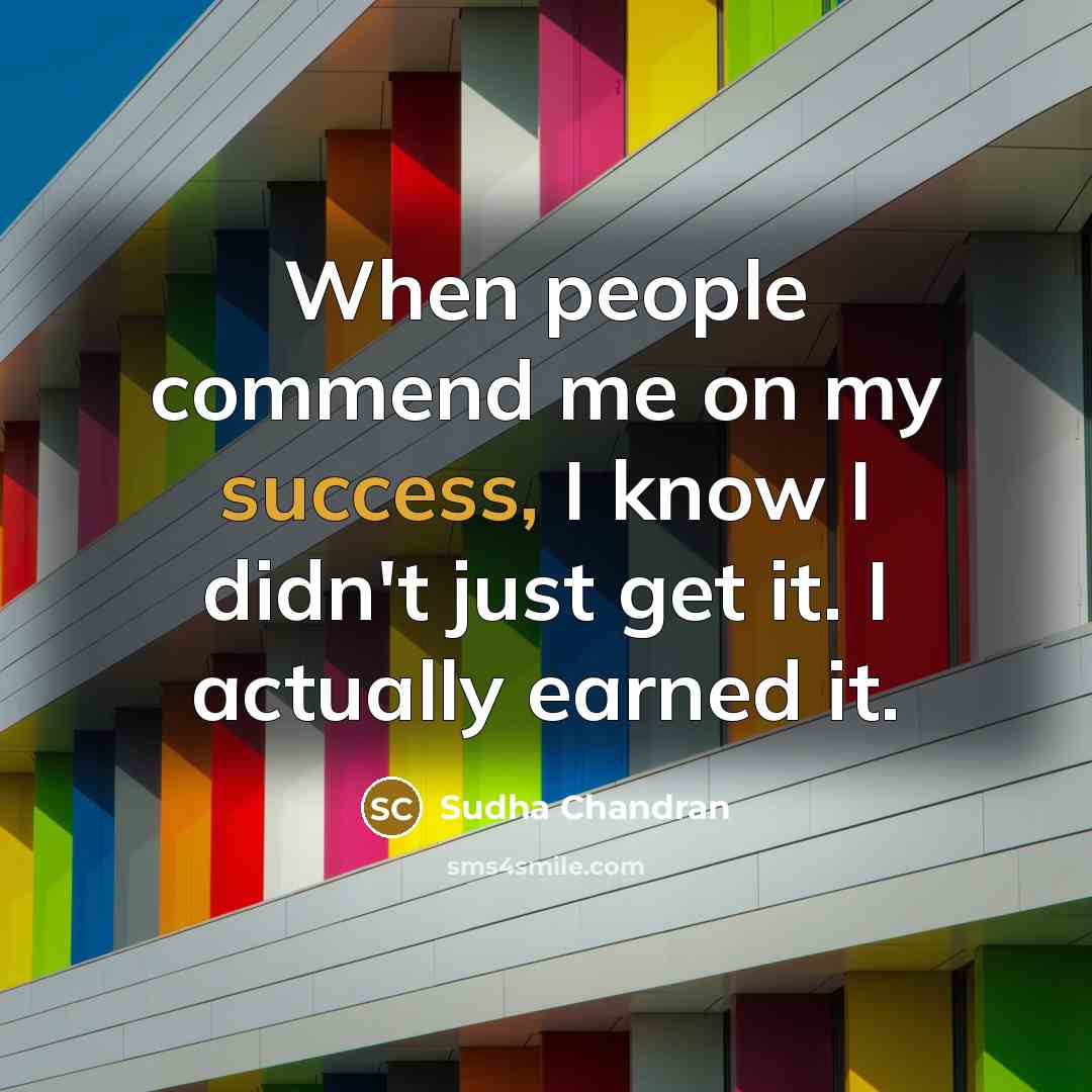 “When people commend me on my success, I know I…” quote by Sudha Chandran