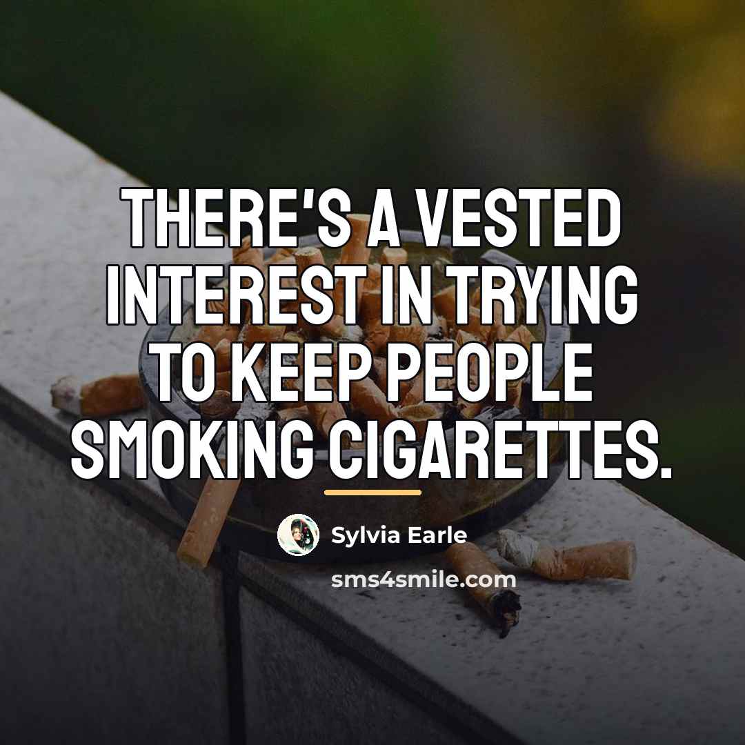 “There's a vested interest in trying to keep people smoking…” quote by Sylvia Earle