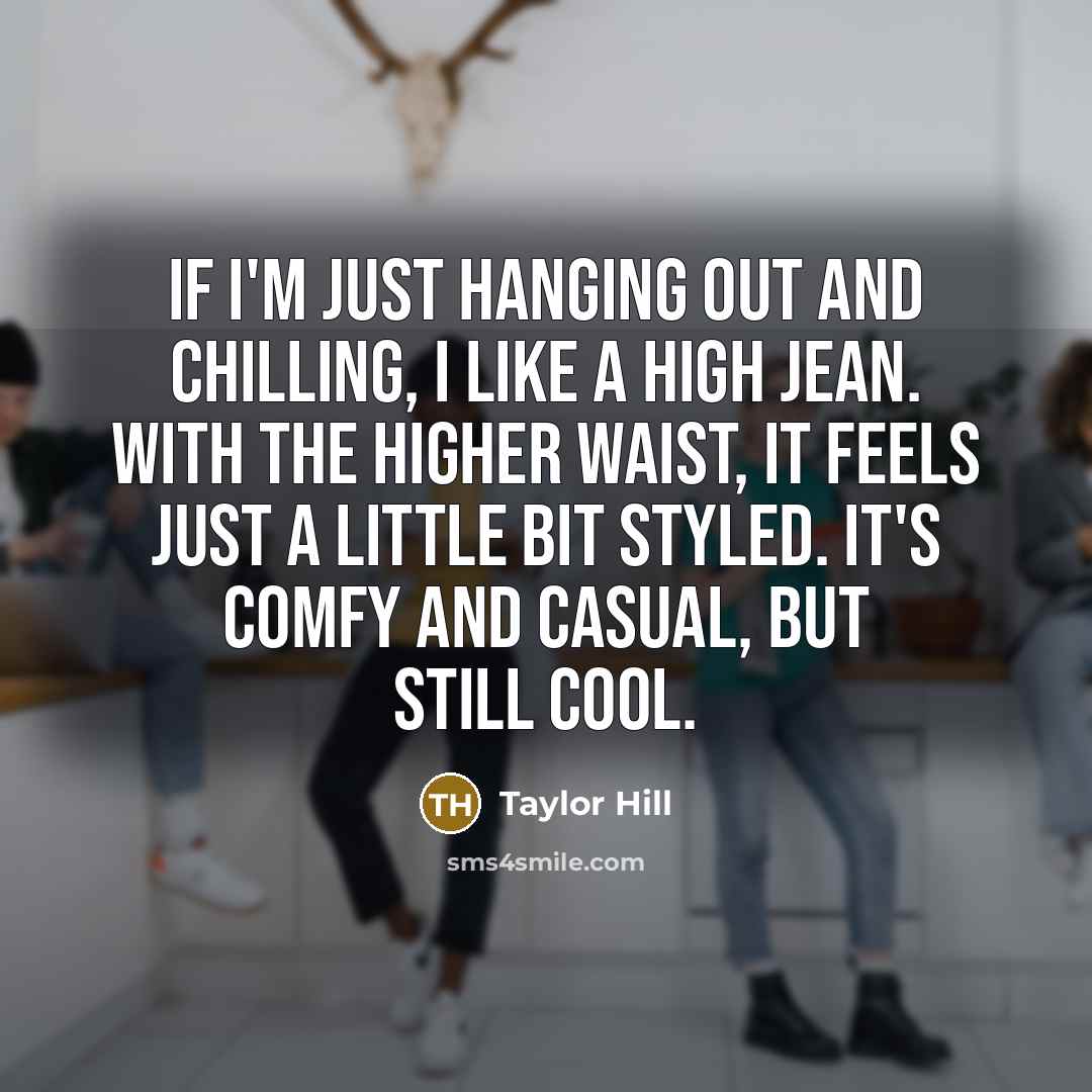 “If I'm just hanging out and chilling, I like a…” quote by Taylor Hill
