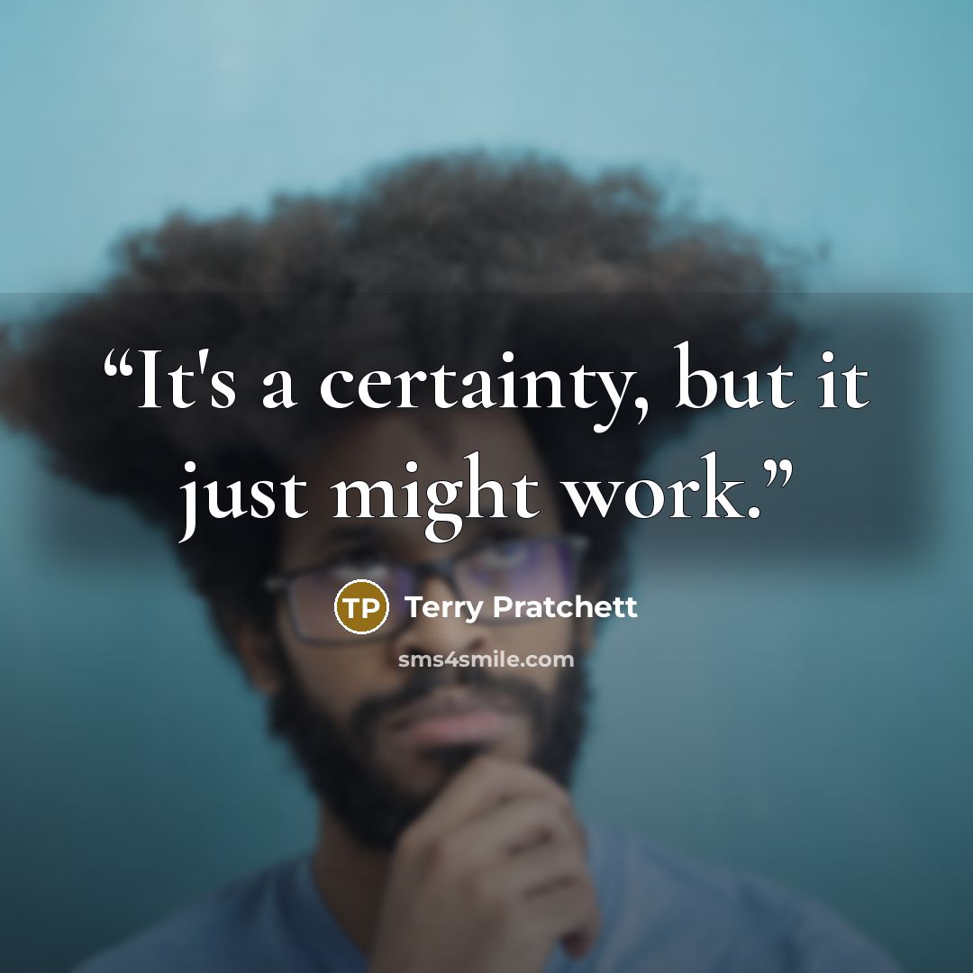 “It's a certainty, but it just might work.” quote by Terry Pratchett