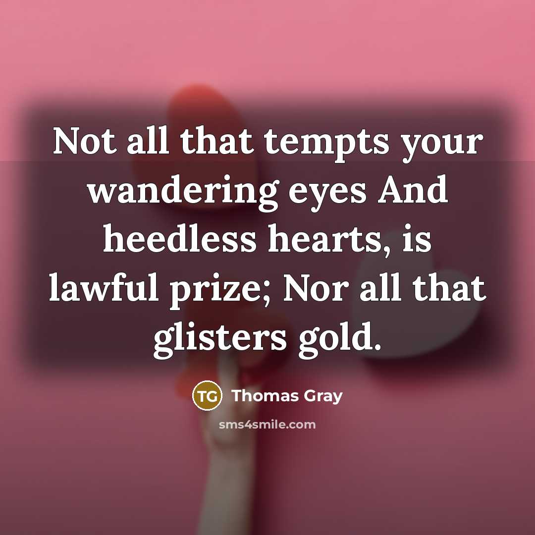 “Not all that tempts your wandering eyes And heedless hearts,…” quote by Thomas Gray