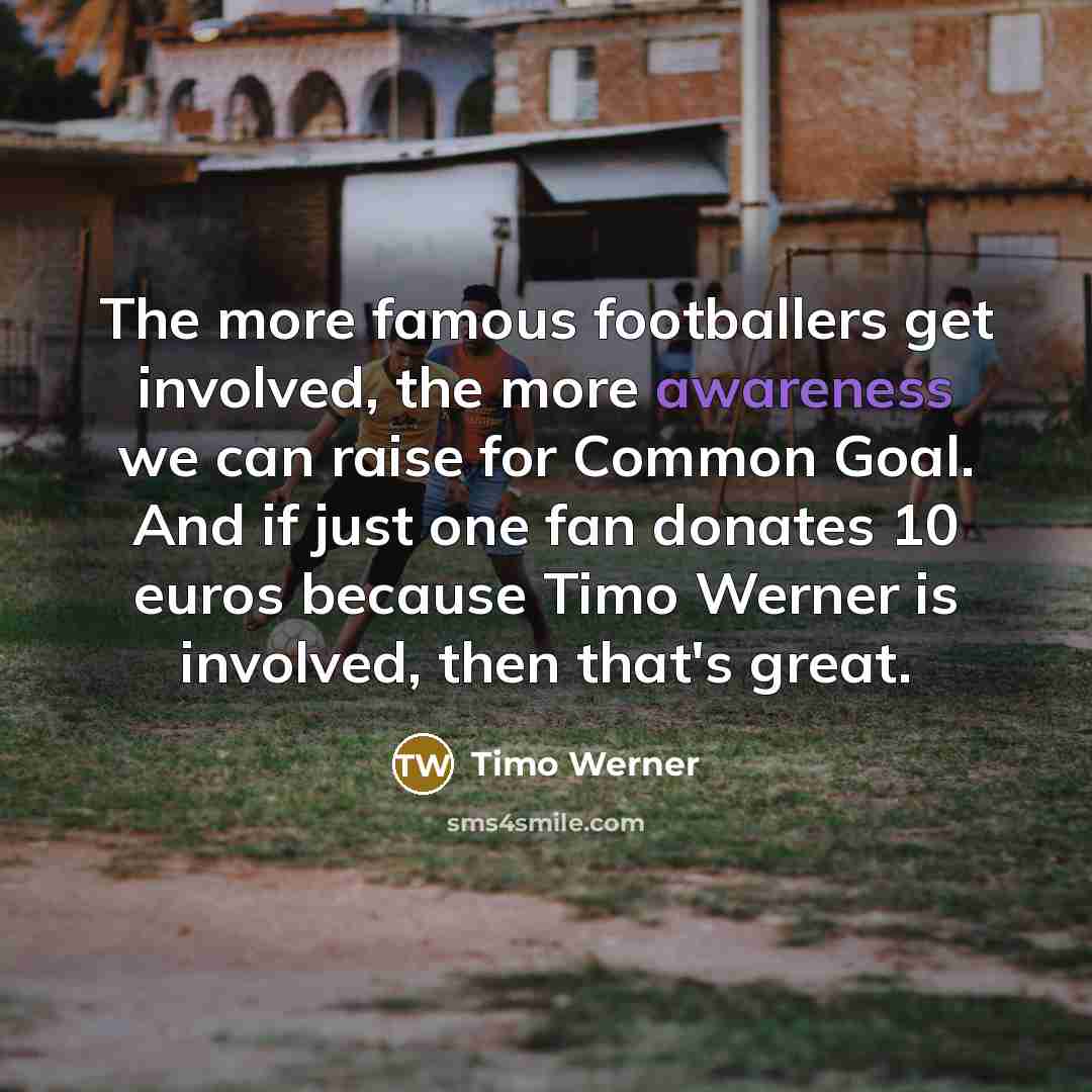 “The more famous footballers get involved, the more awareness we…” quote by Timo Werner