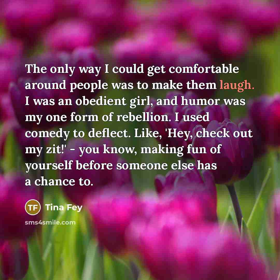 “The only way I could get comfortable around people was…” quote by Tina Fey