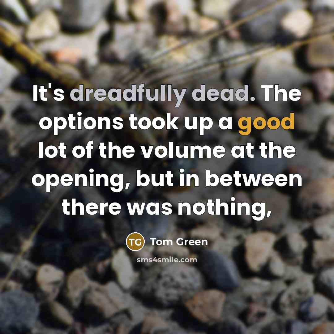 “It's dreadfully dead. The options took up a good lot of the volume at the opening, but in between there was nothing,” quote by Tom Green