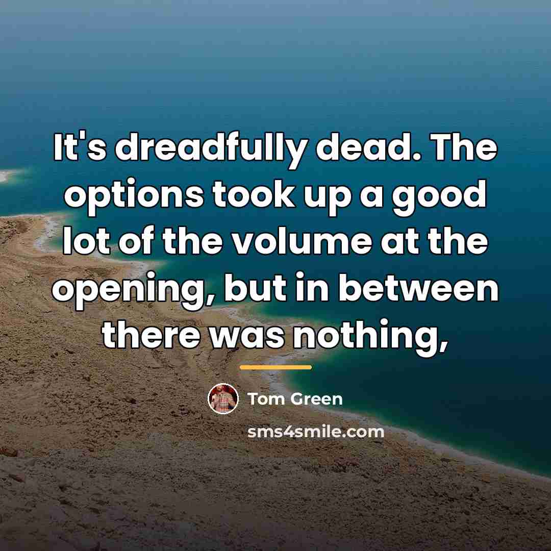 “It's dreadfully dead. The options took up a good lot…” quote by Tom Green
