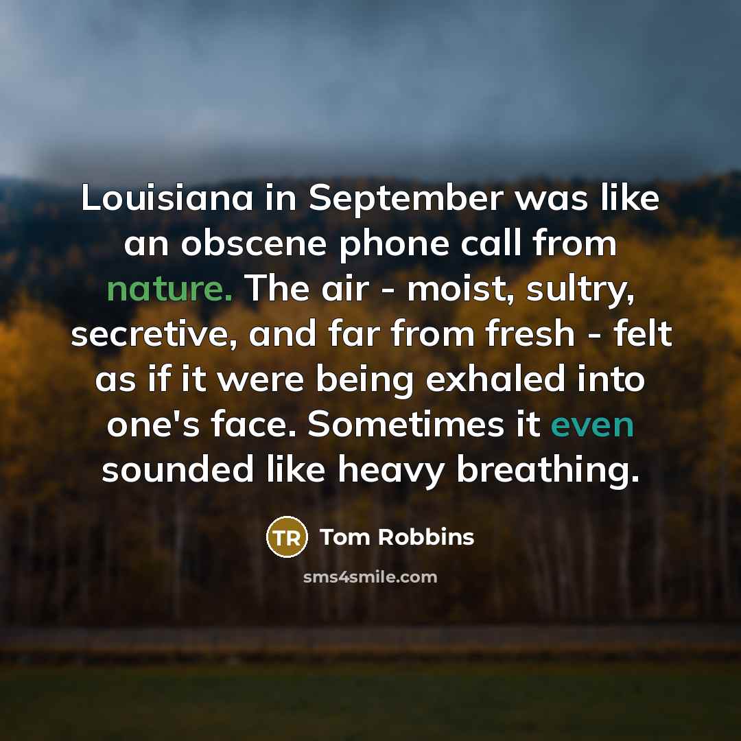 “Louisiana in September was like an obscene phone call from…” quote by Tom Robbins