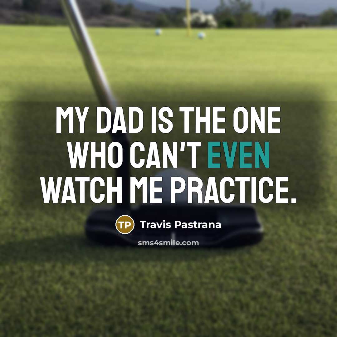 “My dad is the one who can't even watch me…” quote by Travis Pastrana