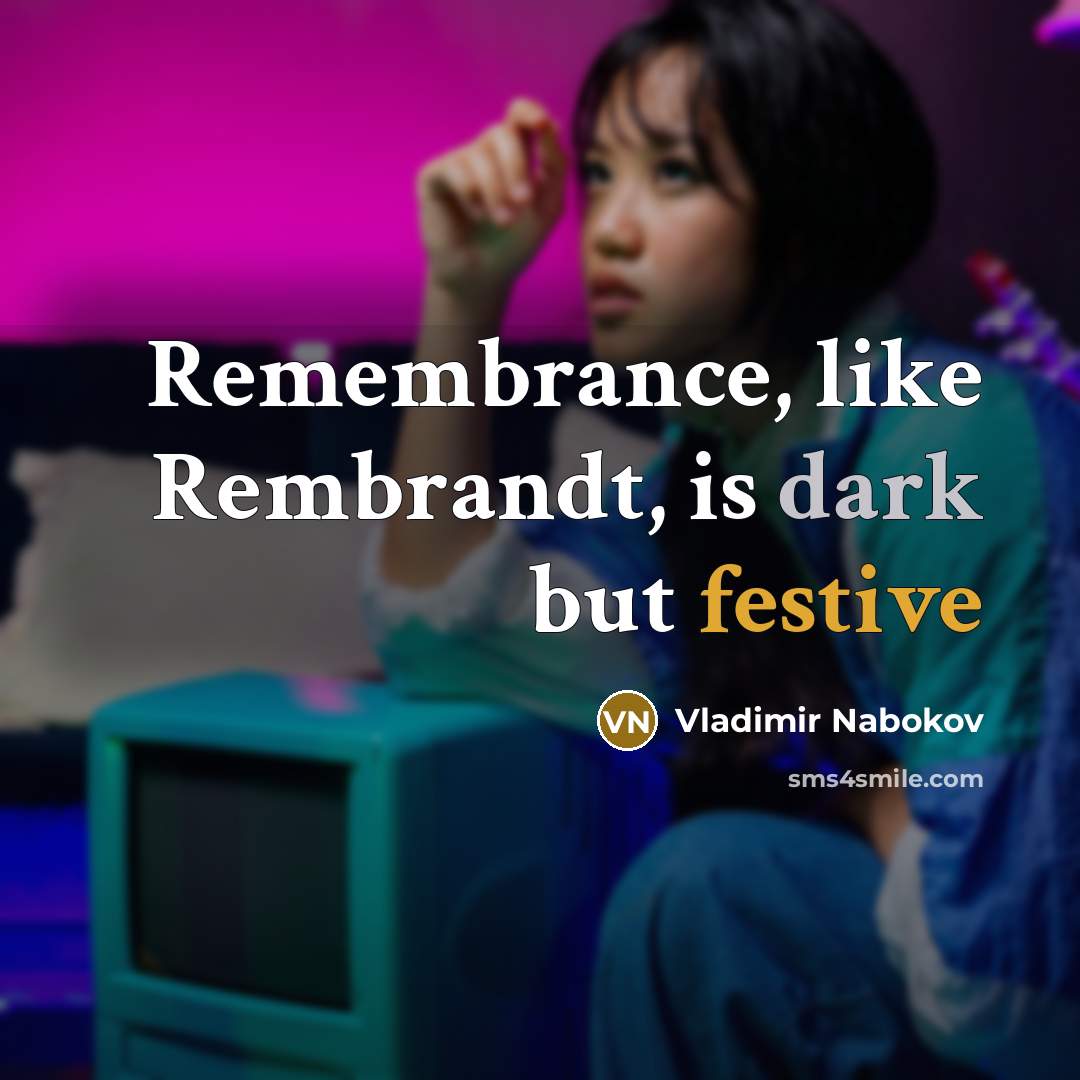 “Remembrance, like Rembrandt, is dark but festive…” quote by Vladimir Nabokov
