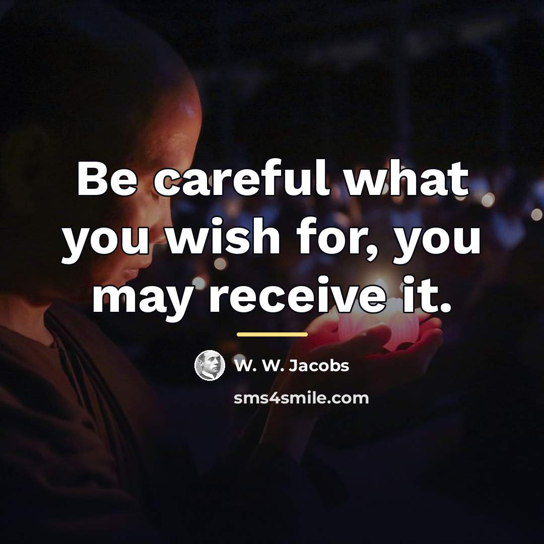 “Be careful what you wish for, you may receive it.…” quote by Anonymous