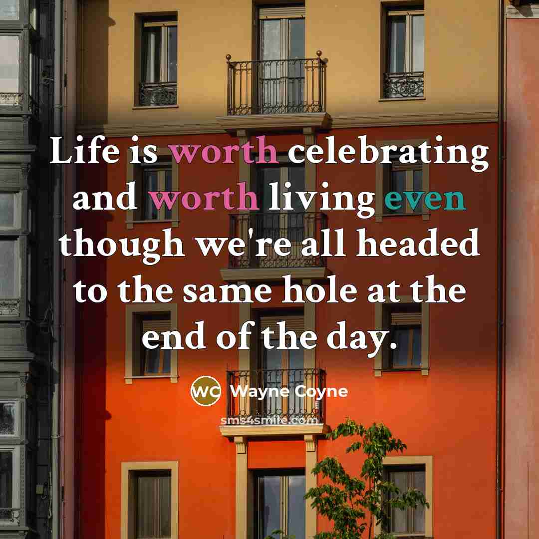 “Life is worth celebrating and worth living even though we're…” quote by Wayne Coyne