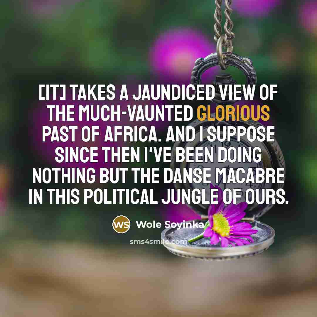 “[It] takes a jaundiced view of the much-vaunted glorious past…” quote by Wole Soyinka