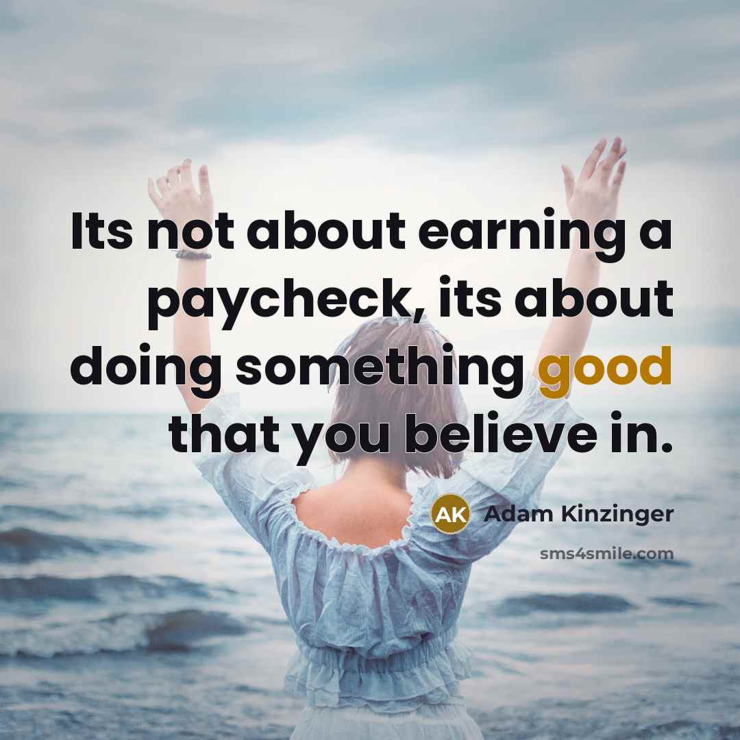 “Its not about earning a paycheck, its about doing something…” quote by Adam Kinzinger