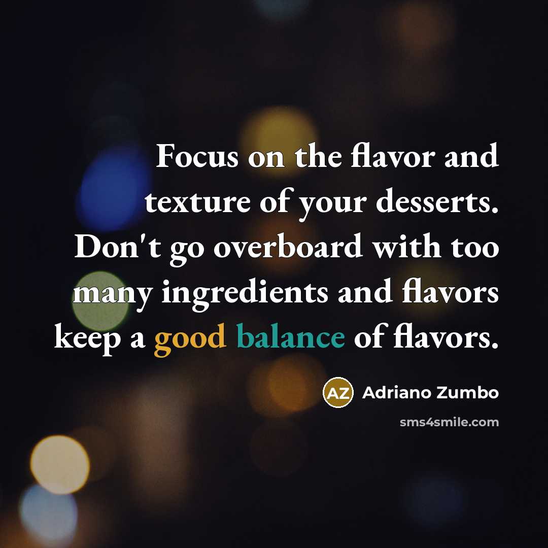 “Focus on the flavor and texture of your desserts. Don't…” quote by Adriano Zumbo