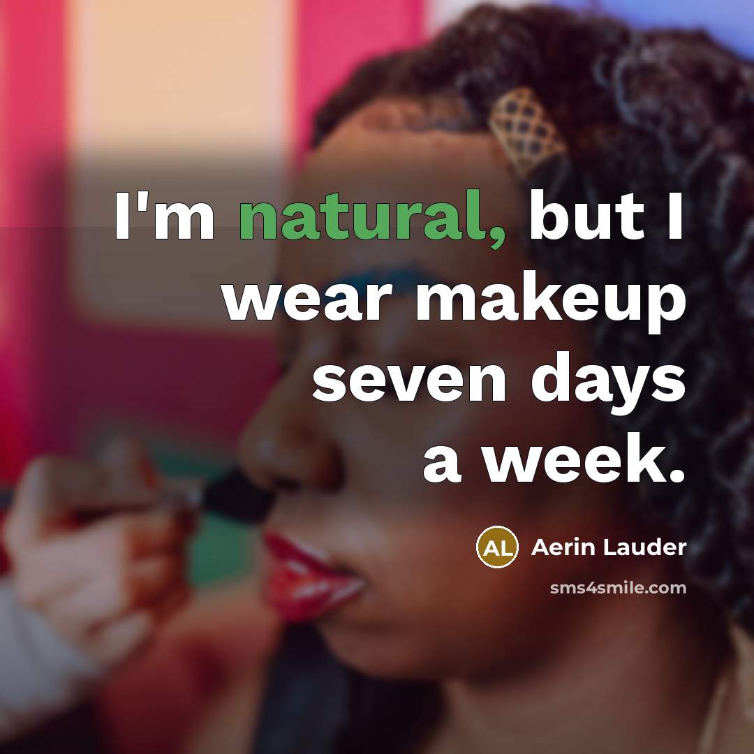 “I'm natural, but I wear makeup seven days a week.…” quote by Aerin Lauder