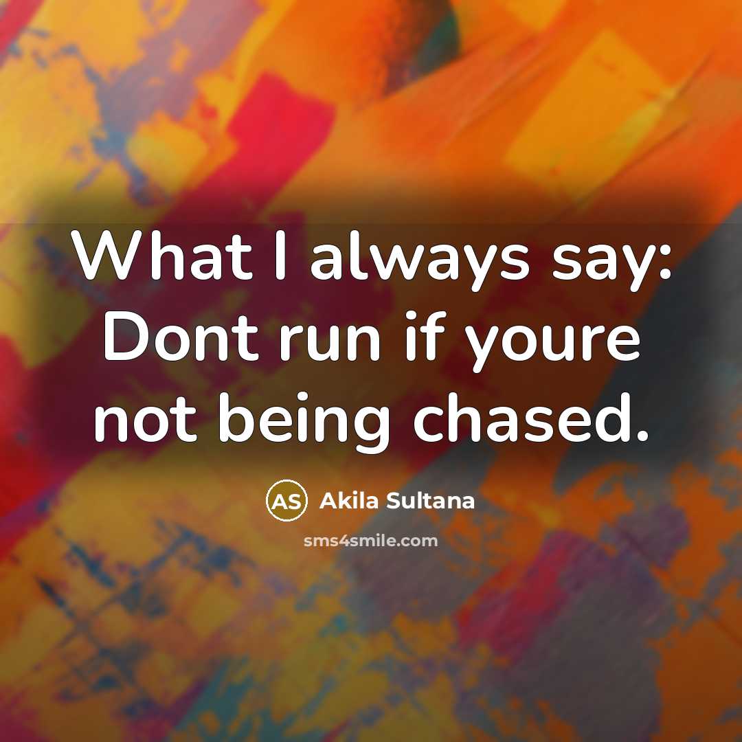 “What I always say: Dont run if youre not being…” quote by Akila Sultana