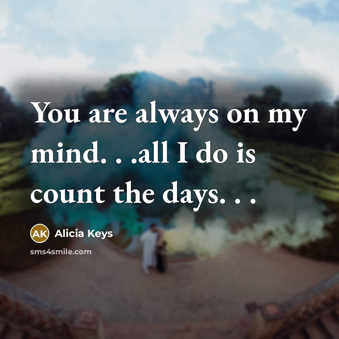 “You are always on my mind. . .all I do…” quote by Alicia Keys
