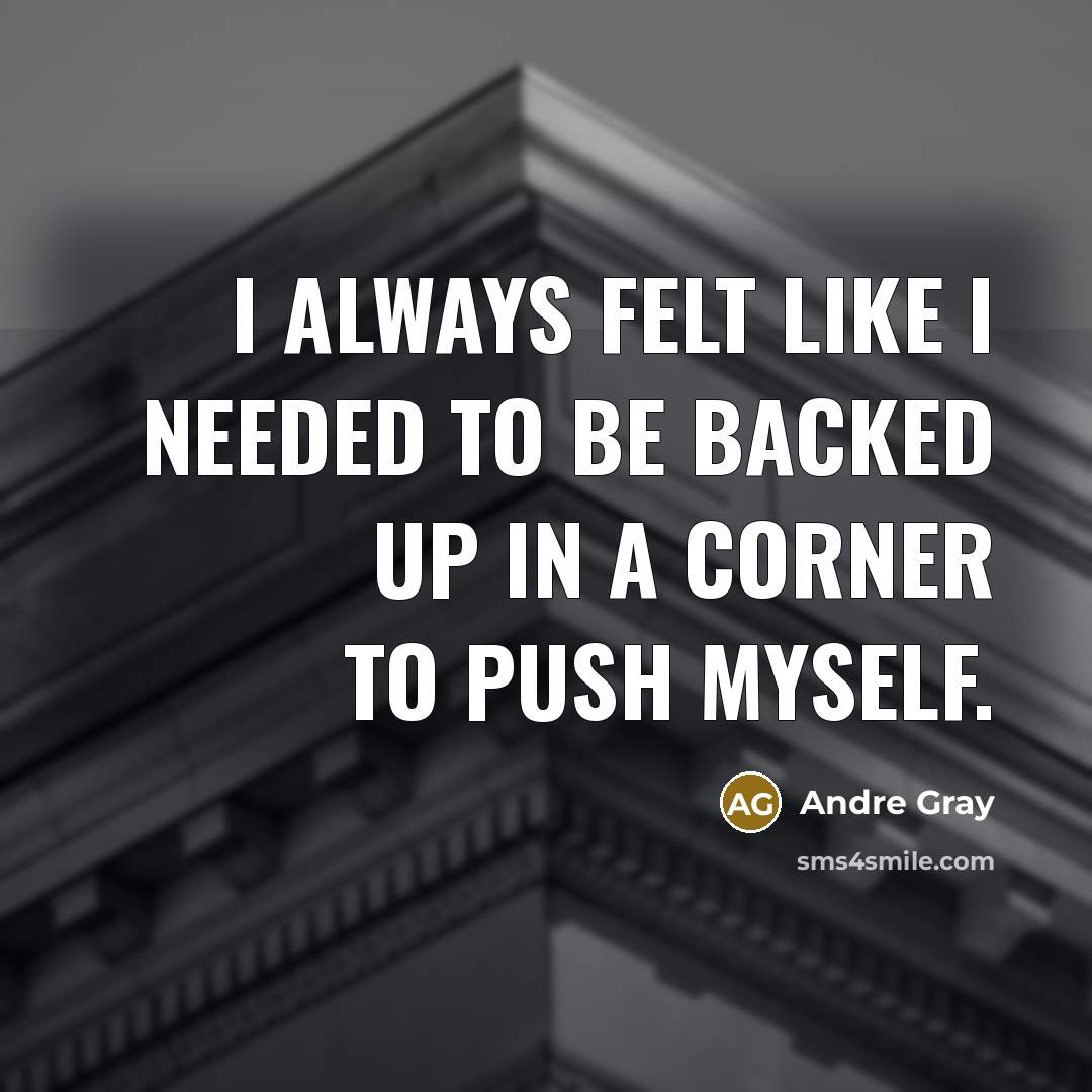 “I always felt like I needed to be backed up…” quote by Andre Gray