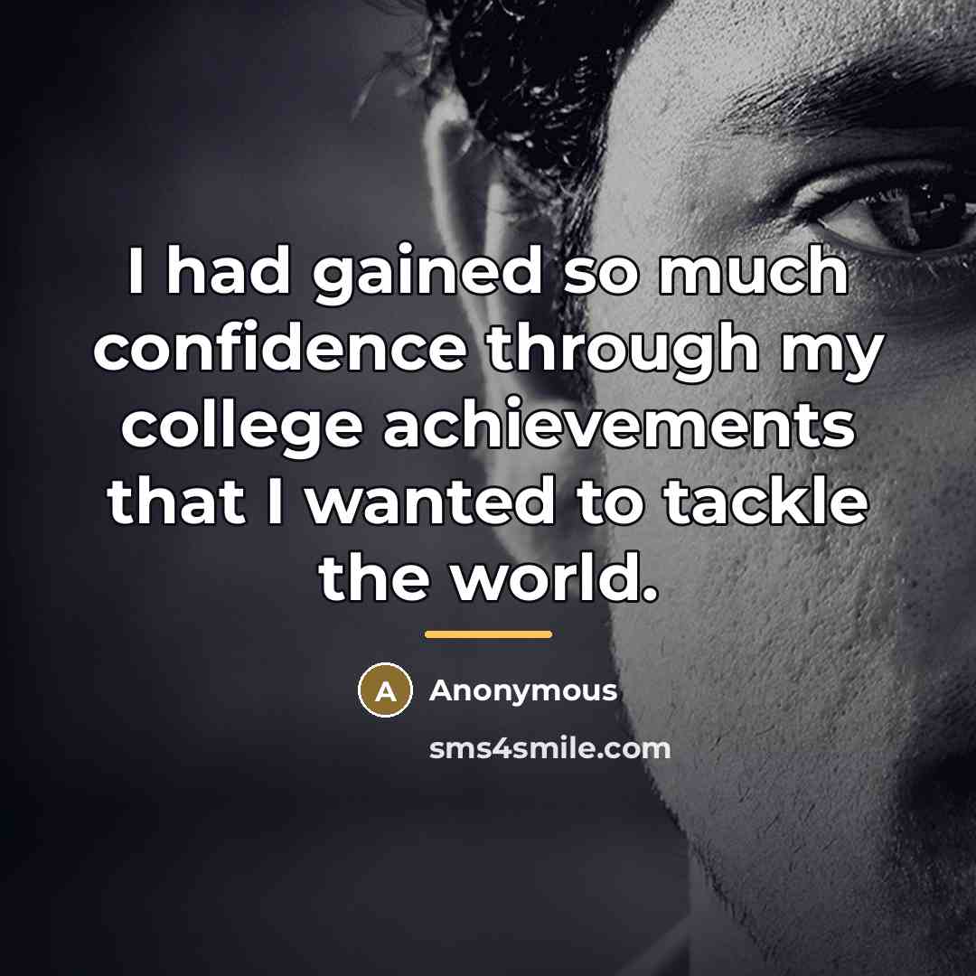 “I had gained so much confidence through my college achievements…” quote by Anonymous