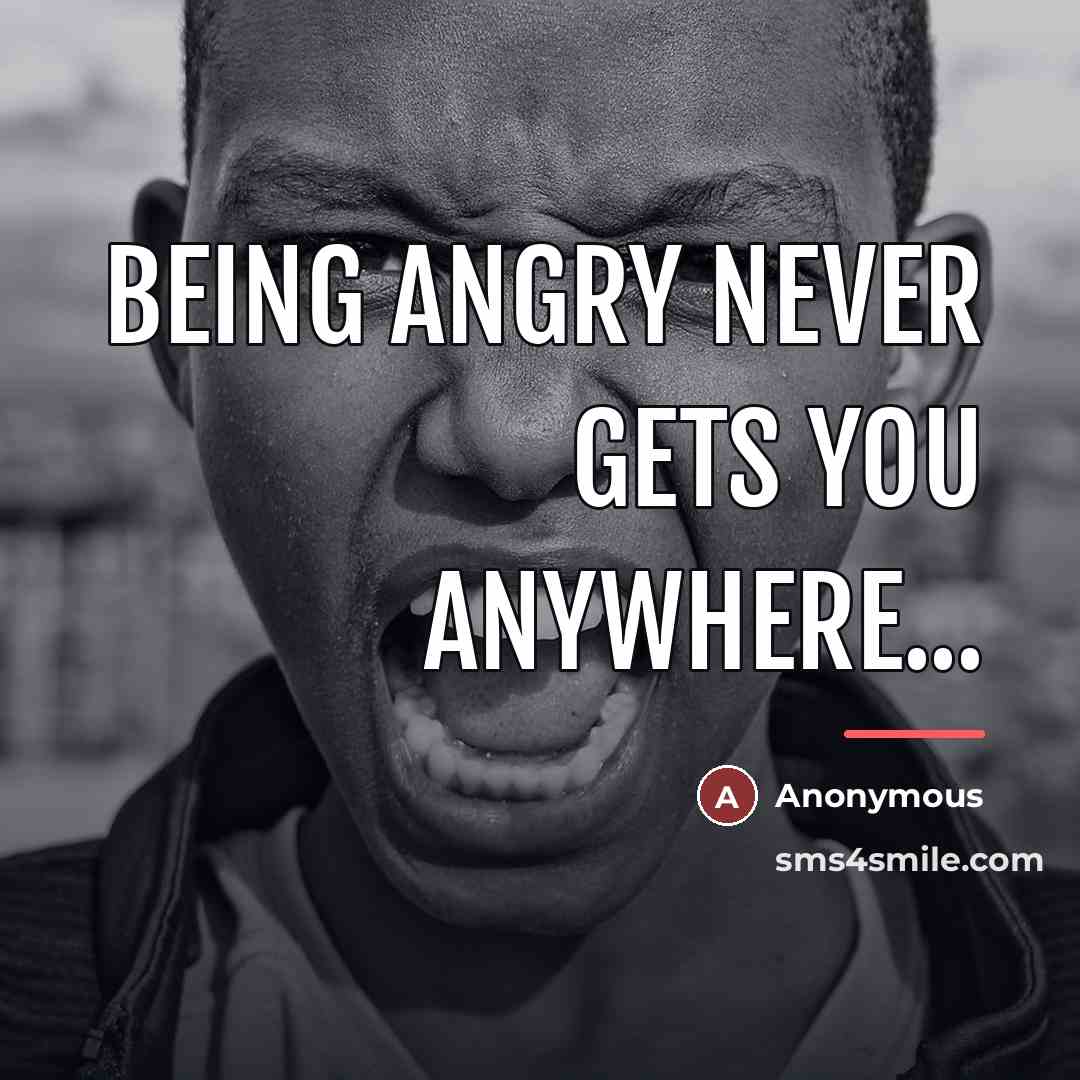 “Being angry never gets you anywhere...…” quote by Anonymous