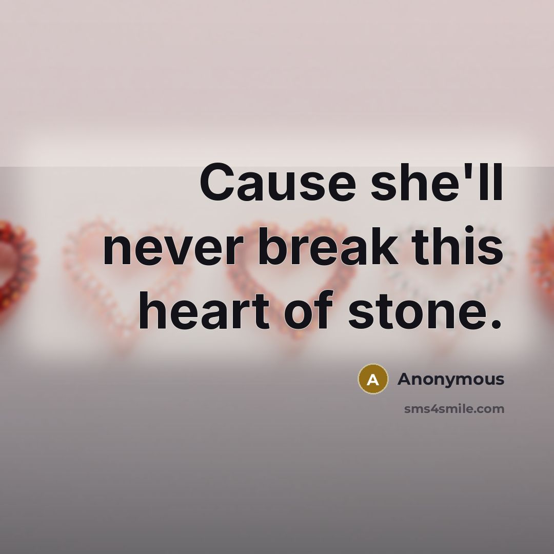 “Cause she'll never break this heart of stone.” quote by Anonymous