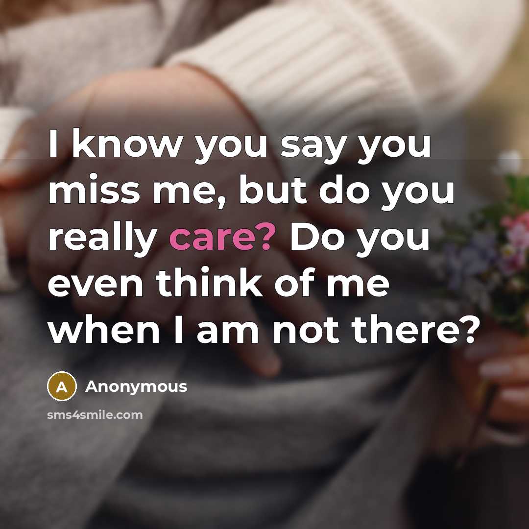 “I know you say you miss me, but do you…” quote by Anonymous