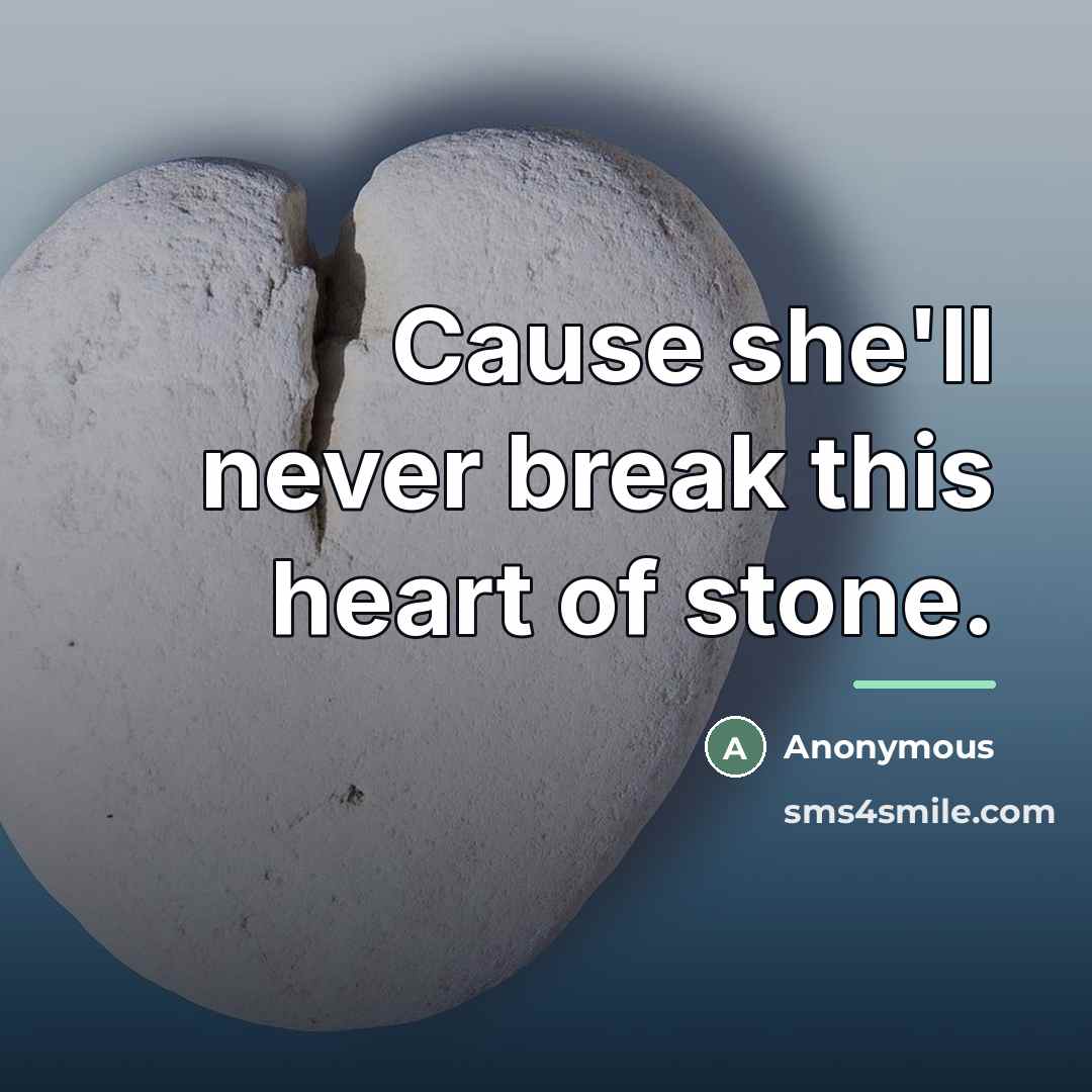 “Cause she'll never break this heart of stone.…” quote by Anonymous