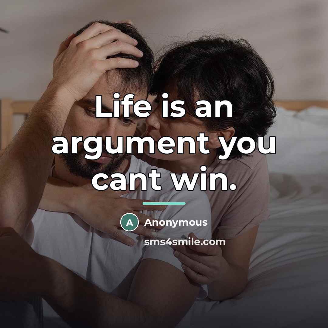 “Life is an argument you cant win.…” quote by Anonymous