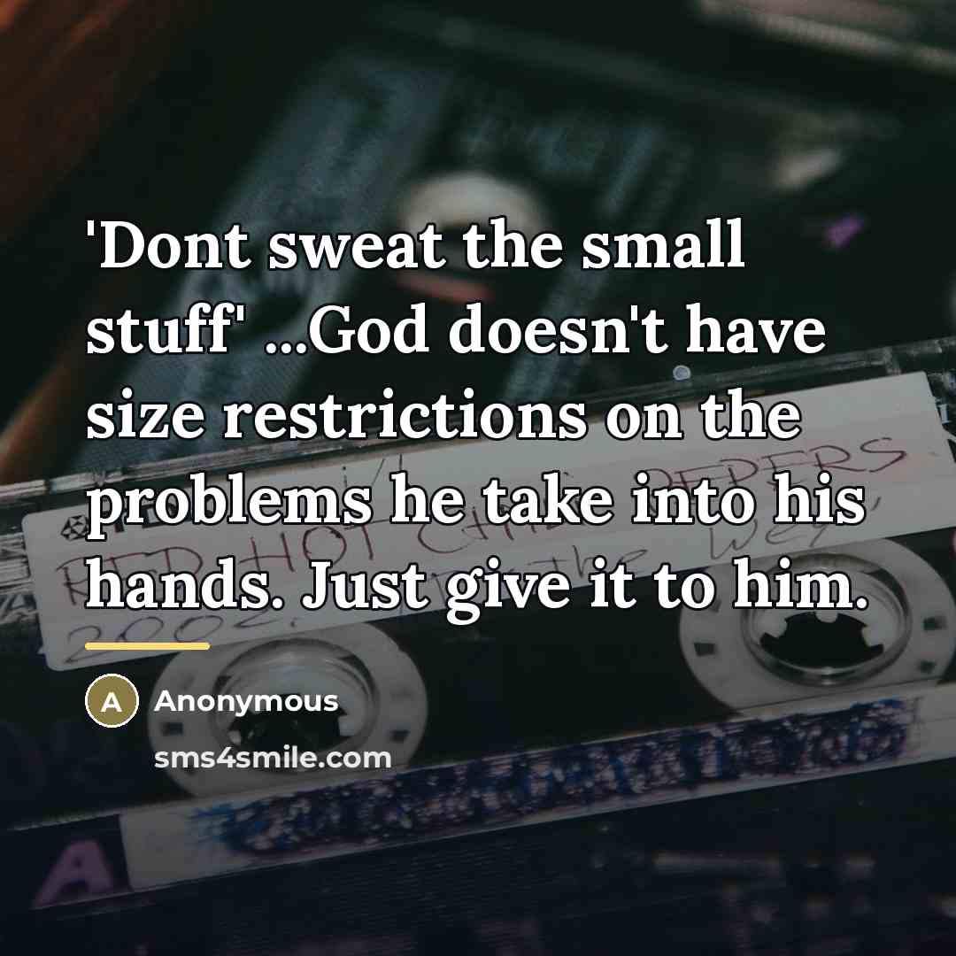 “'Dont sweat the small stuff' ...God doesn't have size restrictions…” quote by Anonymous