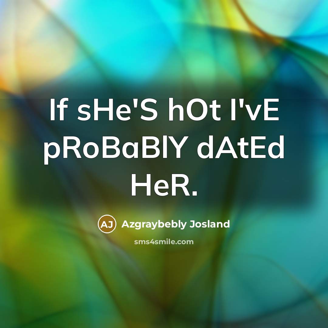 “If sHe'S hOt I'vE pRoBaBlY dAtEd HeR.…” quote by Azgraybebly Josland